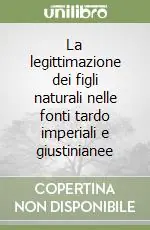 Non Perdere La legittimazione dei figli naturali nelle fonti tardo imperiali e giustinianee