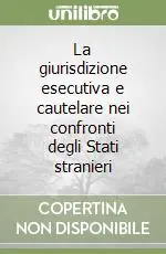 La giurisdizione esecutiva e cautelare nei confronti degli Stati stranieri Scelto Dai Clienti
