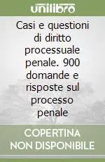 Casi e questioni di diritto processuale penale. 900 domande e risposte sul processo penale A Buon Prezzo