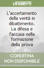 Sconto L‘accertamento della verità in dibattimento. La difesa e l‘accusa nella formazione della prova