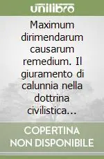 Maximum dirimendarum causarum remedium. Il giuramento di calunnia nella dottrina civilistica dei secoli XI-XIII Compra Online