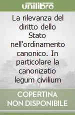 Nuovo Arrivo La rilevanza del diritto dello Stato nell‘ordinamento canonico. In particolare la canonizatio legum civilium