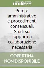 Ultime Pezzi Potere amministrativo e procedimenti consensuali. Studi sui rapporti a collaborazione necessaria