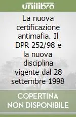 La nuova certificazione antimafia. Il DPR 252/98 e la nuova disciplina vigente dal 28 settembre 1998 Non Perdere