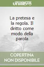 Spedito Oggi La pretesa e la regola. Il diritto come modo della parola