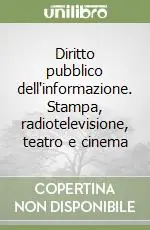 Diritto pubblico dell‘informazione. Stampa, radiotelevisione, teatro e cinema Spedito Oggi