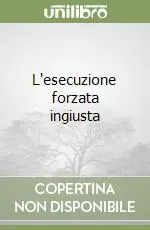 L‘esecuzione forzata ingiusta Prezzo Scontato