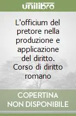 Ultimissimo Modello L‘officium del pretore nella produzione e applicazione del diritto. Corso di diritto romano