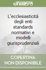 L‘ecclesiasticità degli enti standards normativi e modelli giurisprudenziali Novità