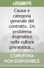 Causa e categoria generale del contratto. Un problema dogmatico nella cultura privatistica dell‘età moderna. Vol. 1 Il Cinquecento Economico