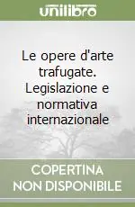 Le opere d‘arte trafugate. Legislazione e normativa internazionale Ultime Pezzi