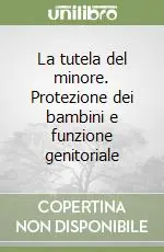 Quantità Limitata La tutela del minore. Protezione dei bambini e funzione genitoriale