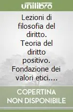 Lezioni di filosofia del diritto. Teoria del diritto positivo. Fondazione dei valori etici. Anno accademico ‘93-‘94 Soddisfatti O Rimborsati