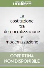 La costituzione tra democratizzazione e modernizzazione Scelto Dai Clienti