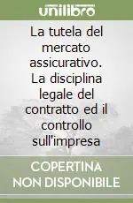 Nuova Collezione La tutela del mercato assicurativo. La disciplina legale del contratto ed il controllo sull‘impresa