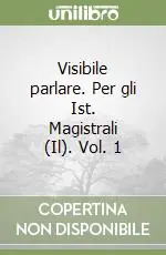 Visibile parlare. Per gli Ist. Magistrali (Il). Vol. 1 Prezzo Ridotto