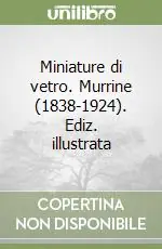 Miniature di vetro. Murrine (1838-1924). Ediz. illustrata Acquista Ora