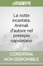 La notte incantata. Animali d‘autore nel presepio napoletano Must-Have