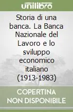 Storia di una banca. La Banca Nazionale del Lavoro e lo sviluppo economico italiano (1913-1983) Prezzo Conveniente