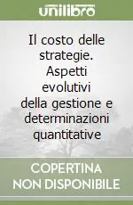 Scelto Dai Clienti Il costo delle strategie. Aspetti evolutivi della gestione e determinazioni quantitative