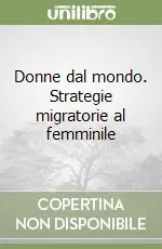 Donne dal mondo. Strategie migratorie al femminile Promozione