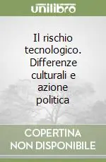 Professionale Il rischio tecnologico. Differenze culturali e azione politica