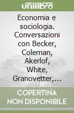 Prezzo Di Fabbrica Economia e sociologia. Conversazioni con Becker, Coleman, Akerlof, White, Granovetter, Williamson, Arrow, Hirschman, Olson, Schelling e Smelser