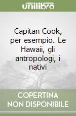 Ultima Occasione Capitan Cook, per esempio. Le Hawaii, gli antropologi, i nativi