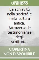 La schiavitù nella società e nella cultura antica. Attraverso le testimonianze degli scrittori greci e latini A Buon Prezzo