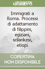 Prezzo Conveniente Immigrati a Roma. Processi di adattamento di filippini, egiziani, srilankesi, etiopi