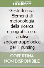 Ultimissimo Modello Gesti di cura. Elementi di metodologia della ricerca etnografica e di analisi socioantropologica per il nursing