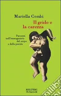 Il grido e la carezza. Percorsi nell‘immaginario del corpo e della parola Saldi