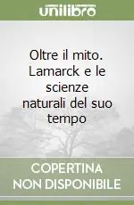 Oltre il mito. Lamarck e le scienze naturali del suo tempo Must-Have