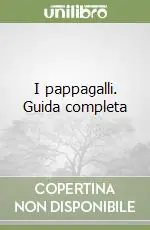 I pappagalli. Guida completa Bestseller