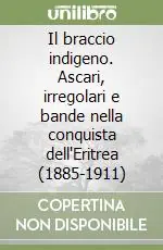 Il braccio indigeno. Ascari, irregolari e bande nella conquista dell‘Eritrea (1885-1911) Vendita Finale