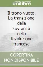 Must-Have Il trono vuoto. La transizione della sovranità nella Rivoluzione francese