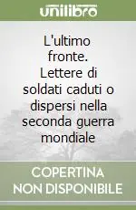 L‘ultimo fronte. Lettere di soldati caduti o dispersi nella seconda guerra mondiale Compra Adesso
