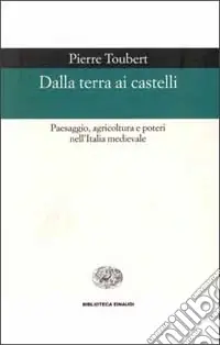 Dalla terra ai castelli. Paesaggio, agricoltura e poteri nell‘Italia medievale Super Prezzo