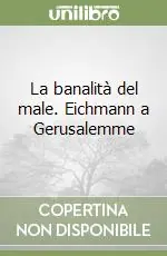 La banalità del male. Eichmann a Gerusalemme Ultima Occasione