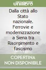 Dalla città allo Stato nazionale. Ferrovie e modernizzazione a Siena tra Risorgimento e fascismo Ultime Pezzi
