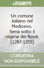 Consegna Rapida Un comune italiano nel Medioevo. Siena sotto il regime dei Nove (1287-1355)