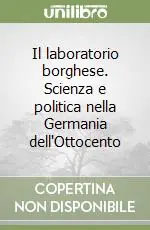 Il laboratorio borghese. Scienza e politica nella Germania dell‘Ottocento Ultima Occasione