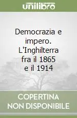 Democrazia e impero. L‘Inghilterra fra il 1865 e il 1914 Consegna Rapida