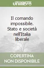Il comando impossibile. Stato e società nell‘Italia liberale Miglior Prezzo
