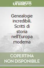 Genealogie incredibili. Scritti di storia nell‘Europa moderna Più Venduto