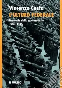 Più Venduto L‘ultimo federale. Memorie della guerra civile (1943-1945)