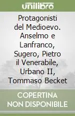 Prezzo Ridotto Protagonisti del Medioevo. Anselmo e Lanfranco, Sugero, Pietro il Venerabile, Urbano II, Tommaso Becket
