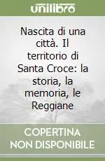 Nascita di una città. Il territorio di Santa Croce la storia, la memoria, le Reggiane Miglior Prezzo