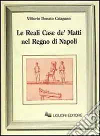 Prezzo Conveniente Le reali case de‘ matti nel regno di Napoli