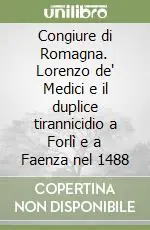 Scelto Dai Clienti Congiure di Romagna. Lorenzo de‘ Medici e il duplice tirannicidio a Forlì e a Faenza nel 1488